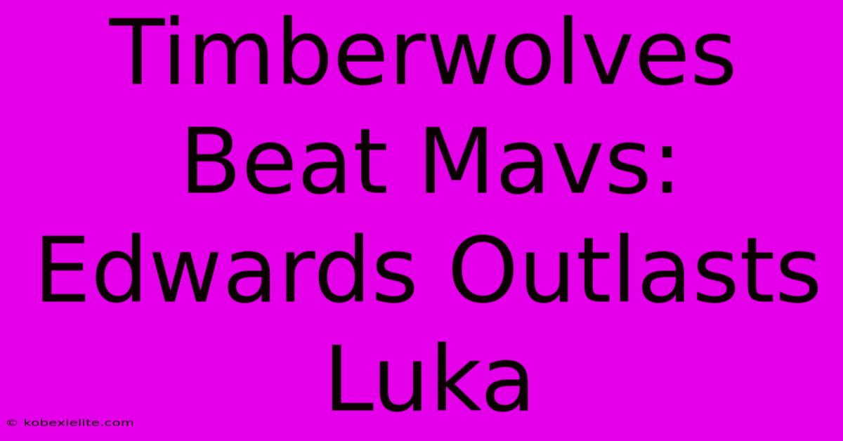 Timberwolves Beat Mavs: Edwards Outlasts Luka