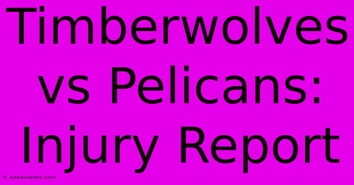 Timberwolves Vs Pelicans: Injury Report