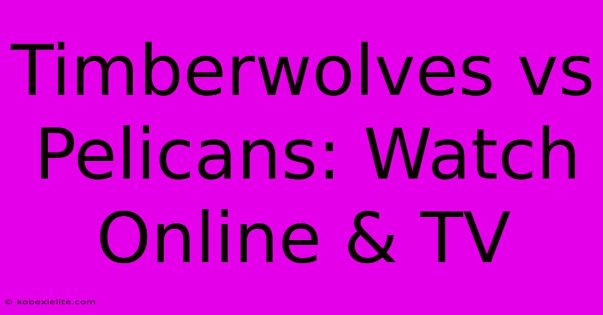 Timberwolves Vs Pelicans: Watch Online & TV