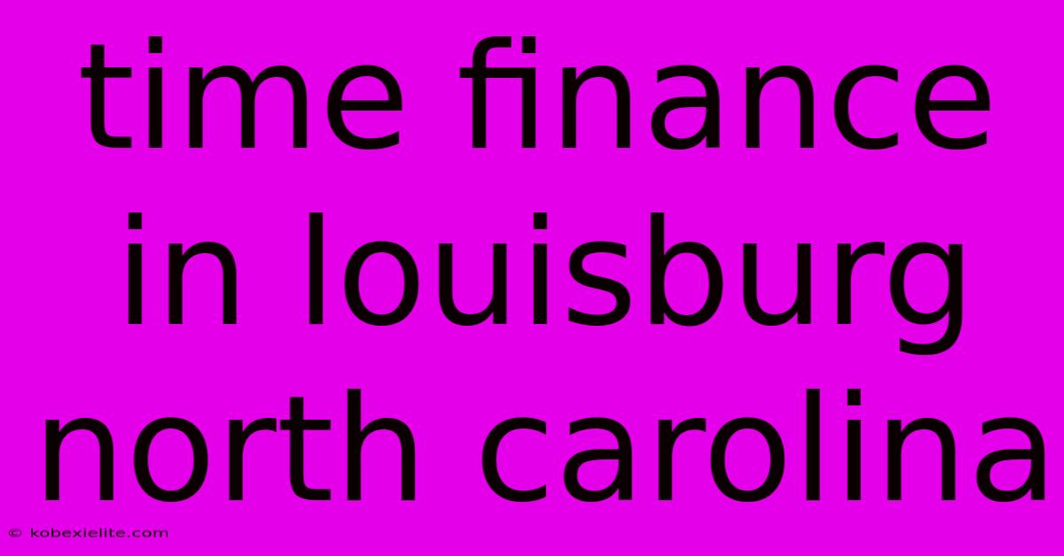 Time Finance In Louisburg North Carolina Time Finance In Louisburg North Carolina