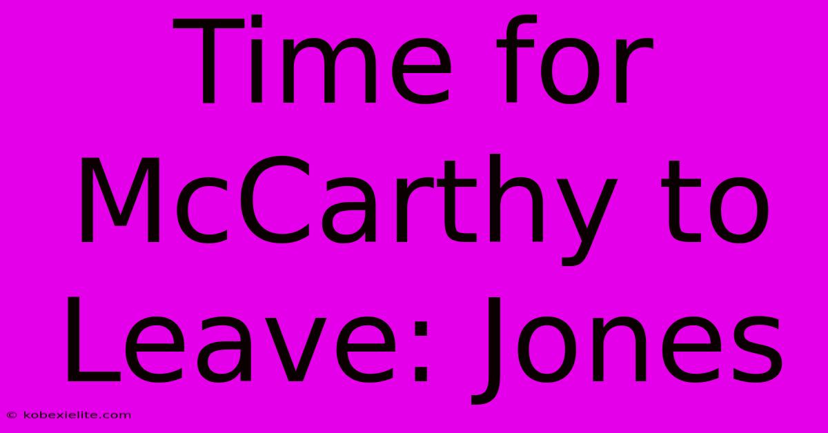 Time For McCarthy To Leave: Jones