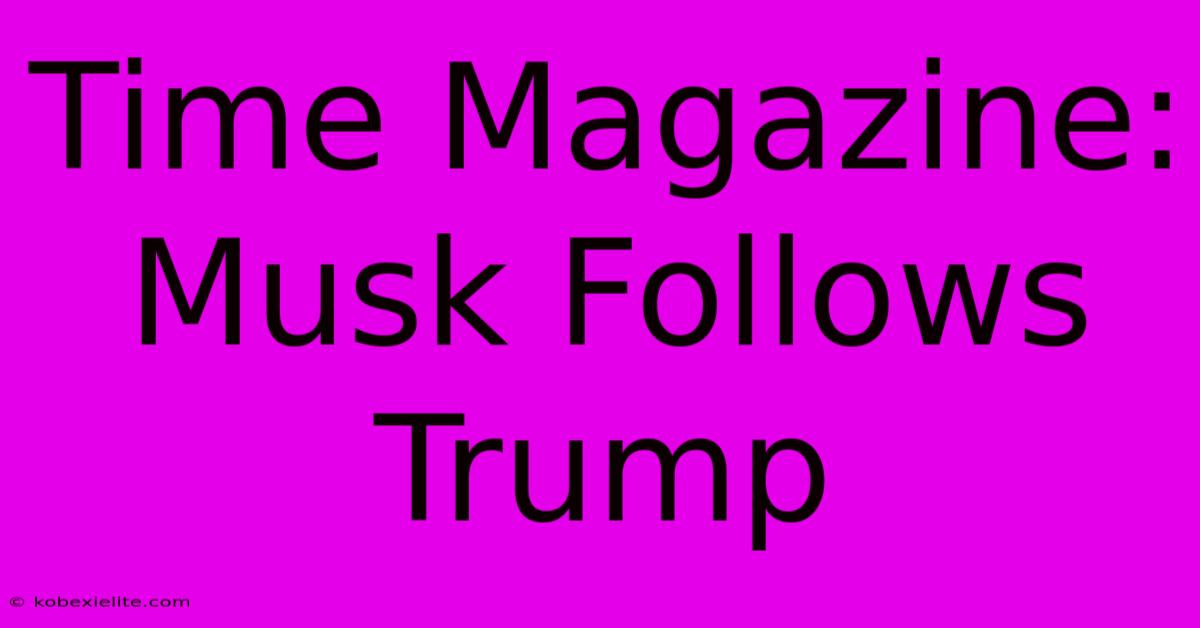 Time Magazine: Musk Follows Trump