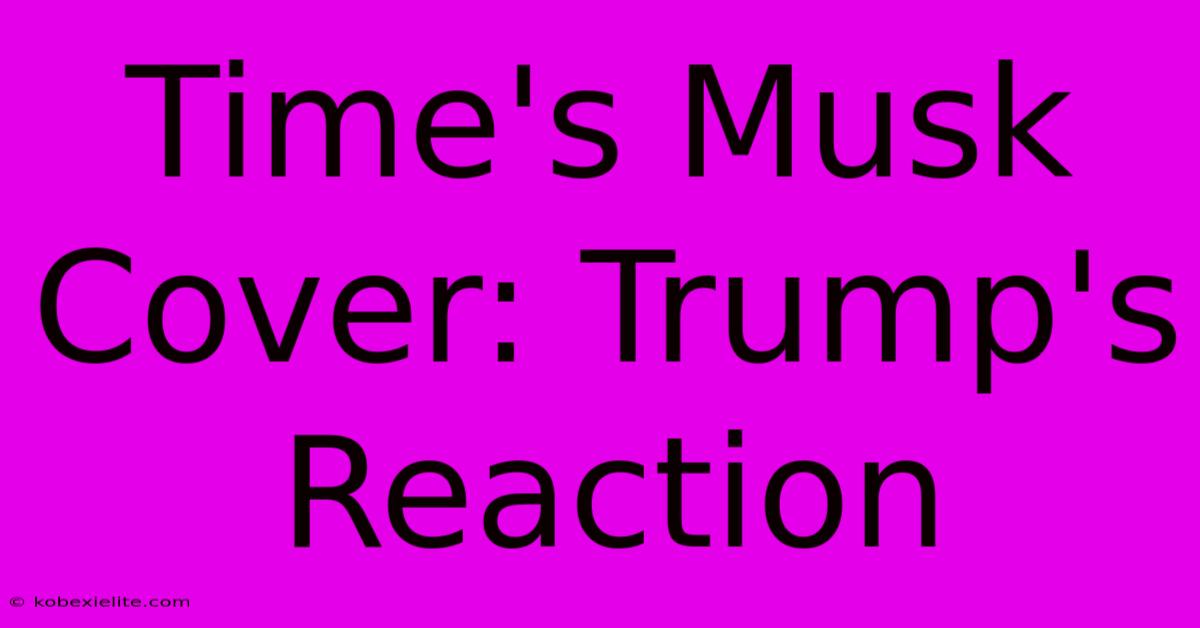 Time's Musk Cover: Trump's Reaction