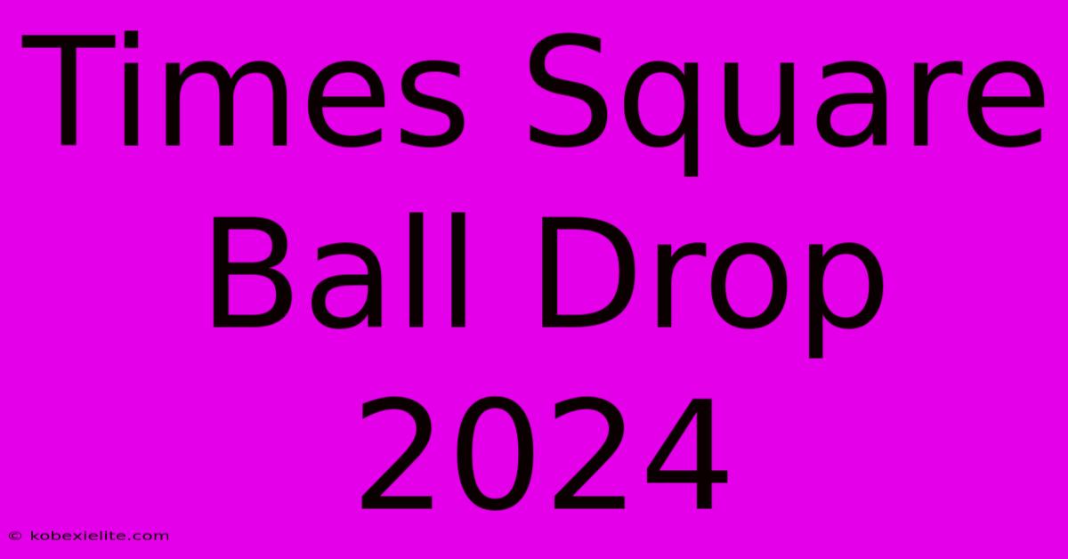 Times Square Ball Drop 2024