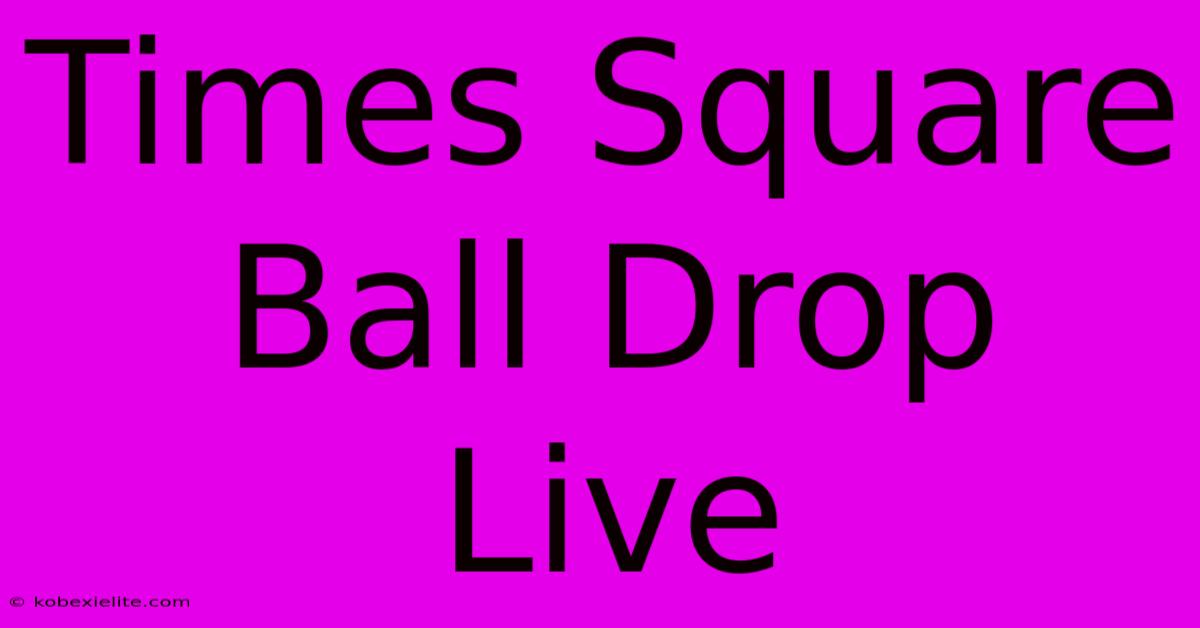 Times Square Ball Drop Live