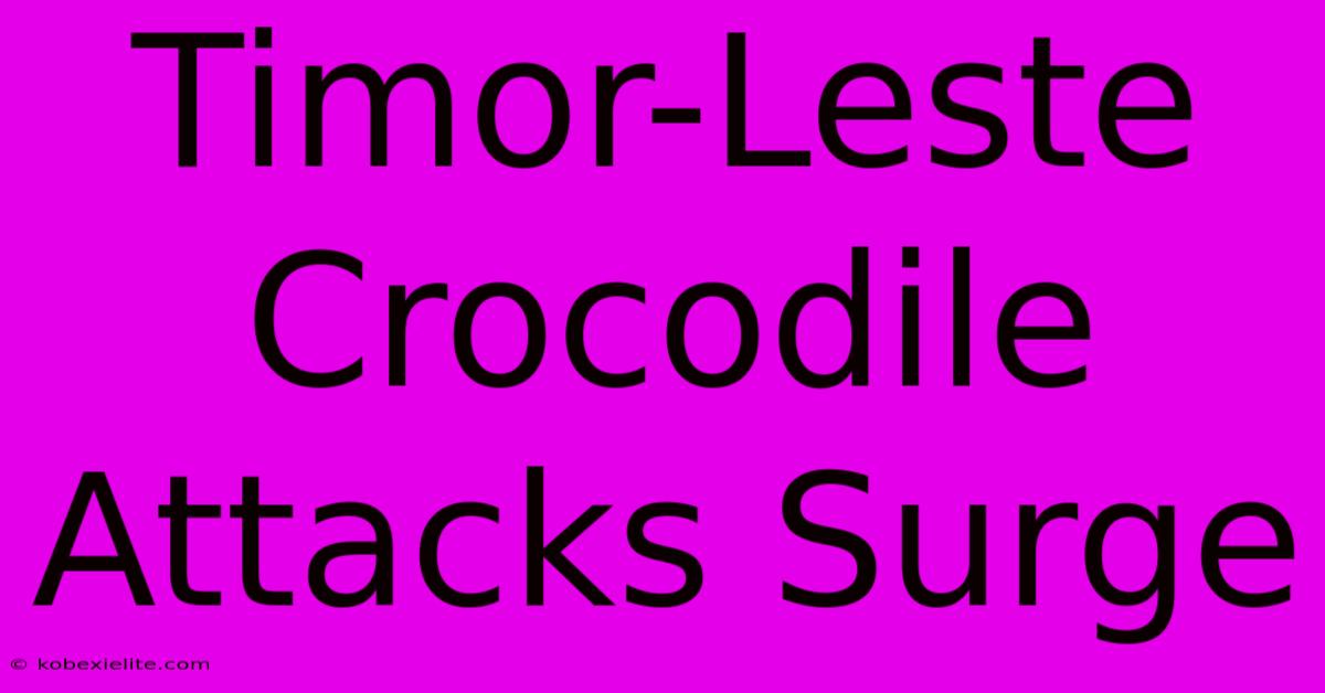 Timor-Leste Crocodile Attacks Surge