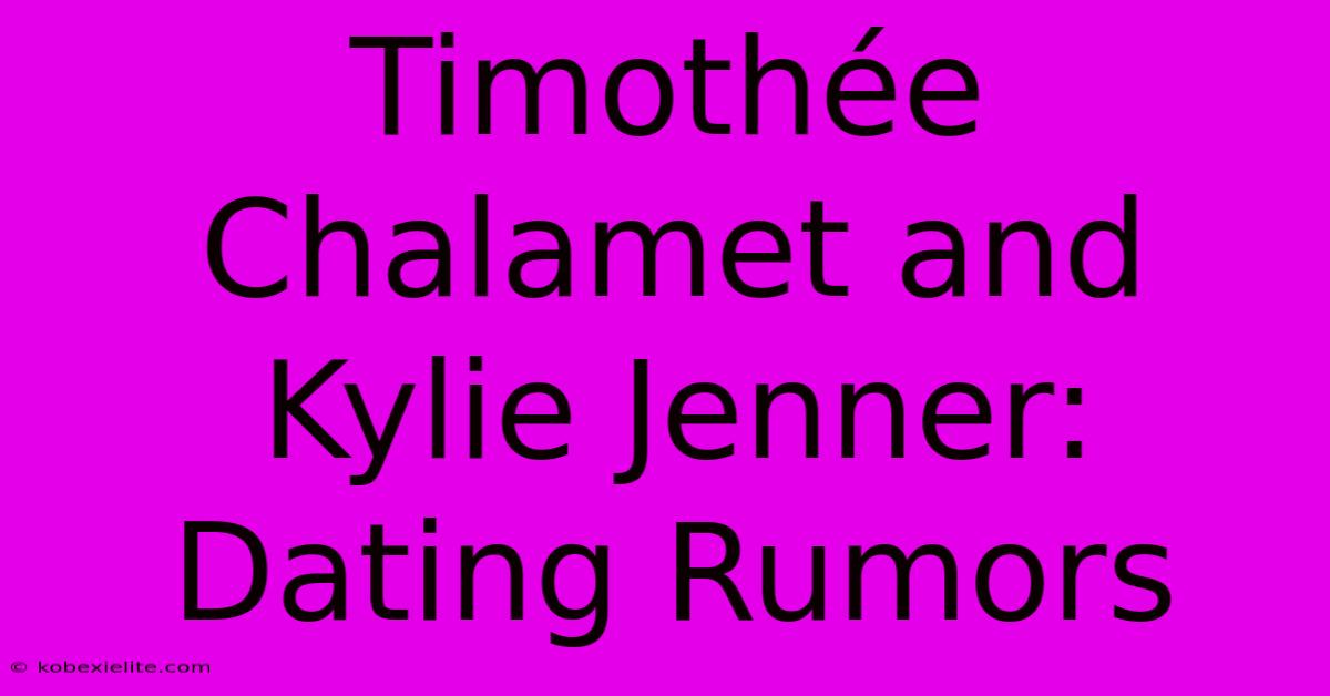 Timothée Chalamet And Kylie Jenner: Dating Rumors