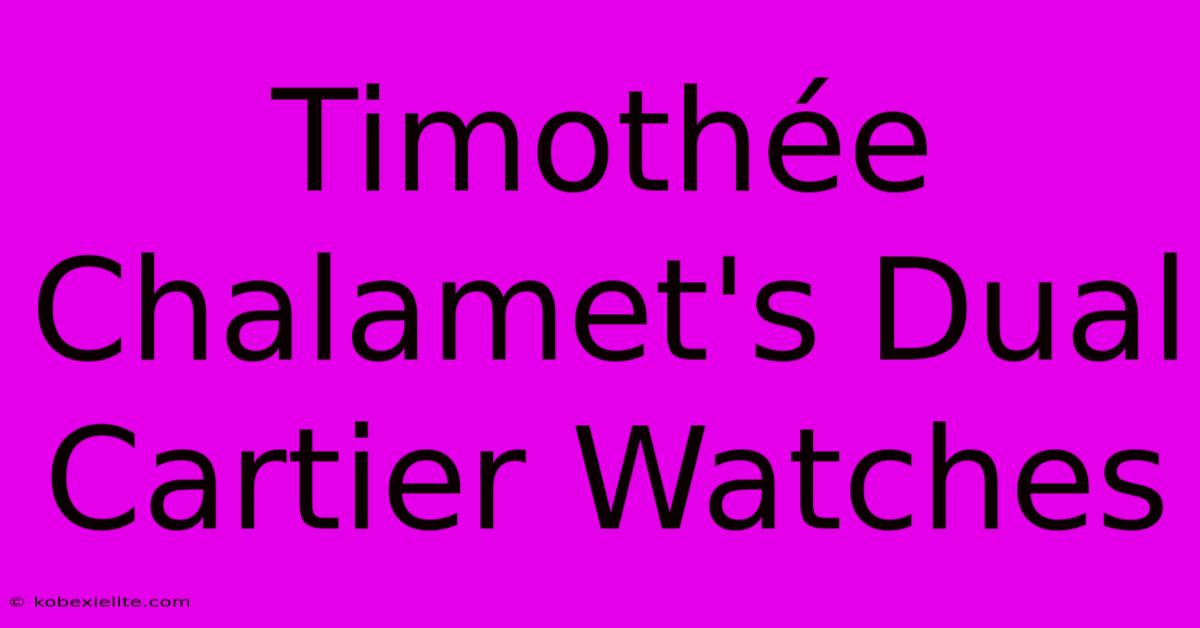 Timothée Chalamet's Dual Cartier Watches