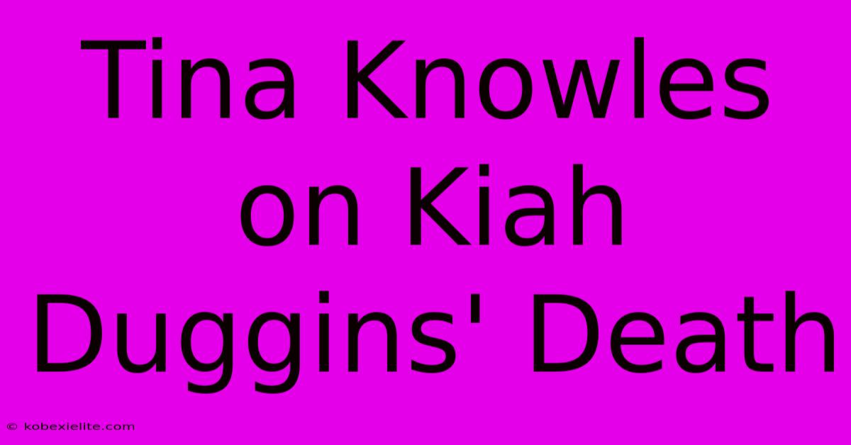 Tina Knowles On Kiah Duggins' Death