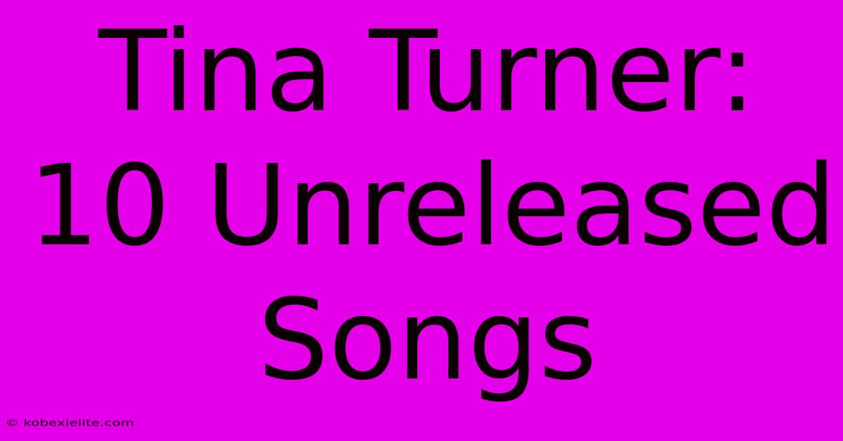 Tina Turner: 10 Unreleased Songs