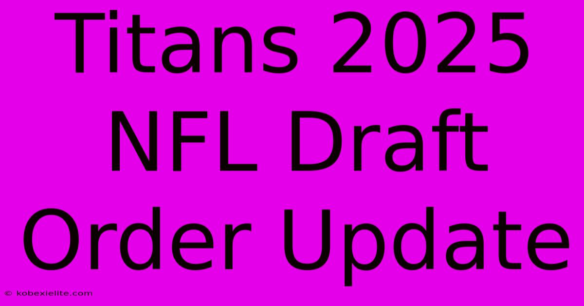 Titans 2025 NFL Draft Order Update