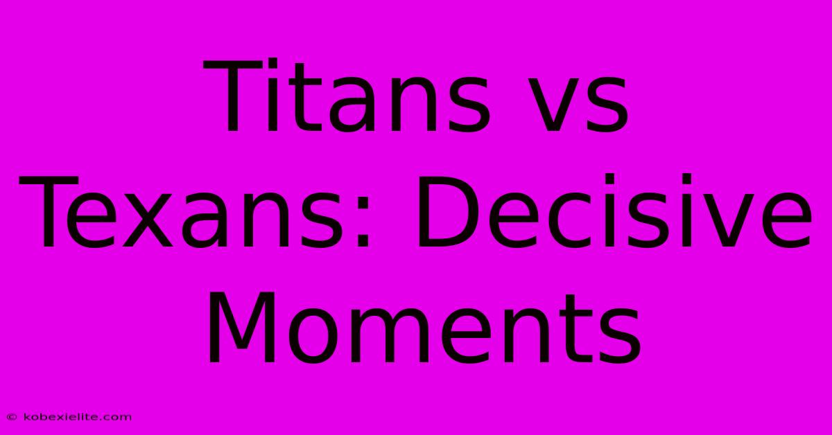 Titans Vs Texans: Decisive Moments