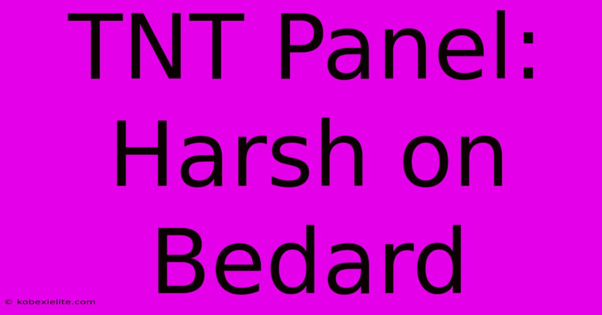 TNT Panel: Harsh On Bedard