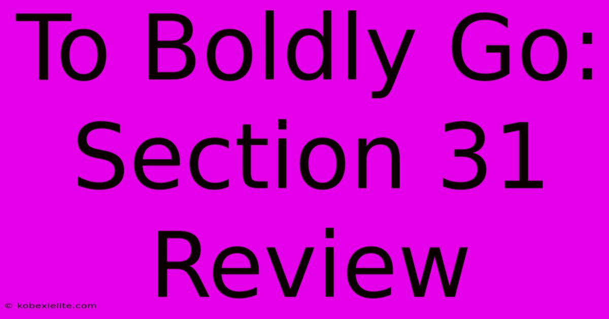 To Boldly Go: Section 31 Review