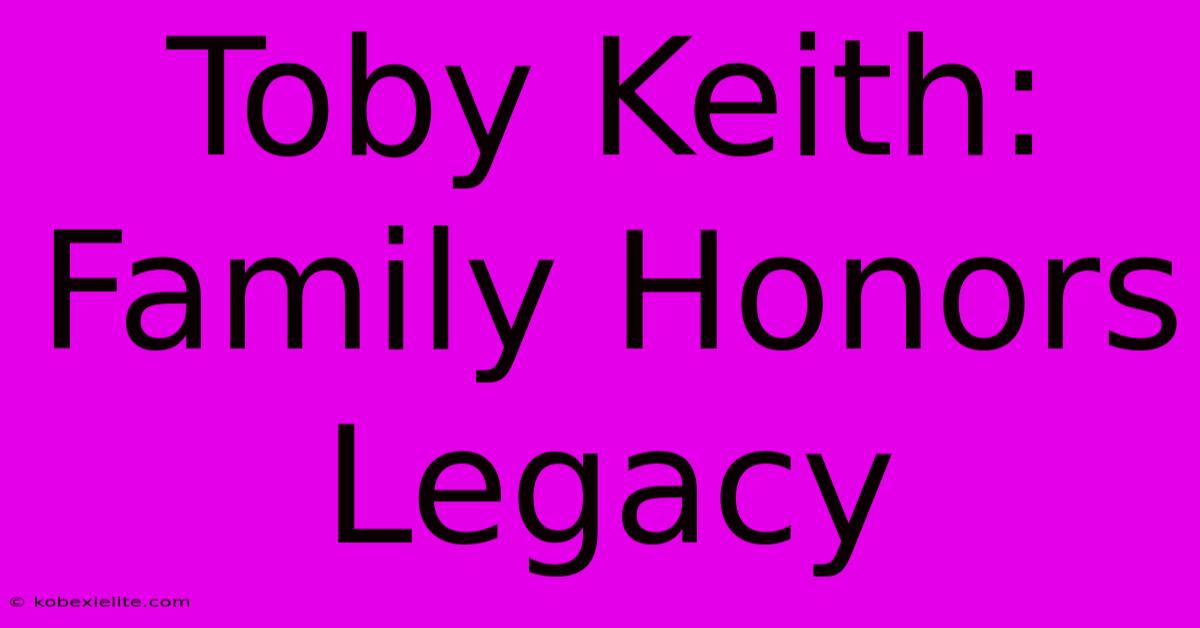 Toby Keith: Family Honors Legacy