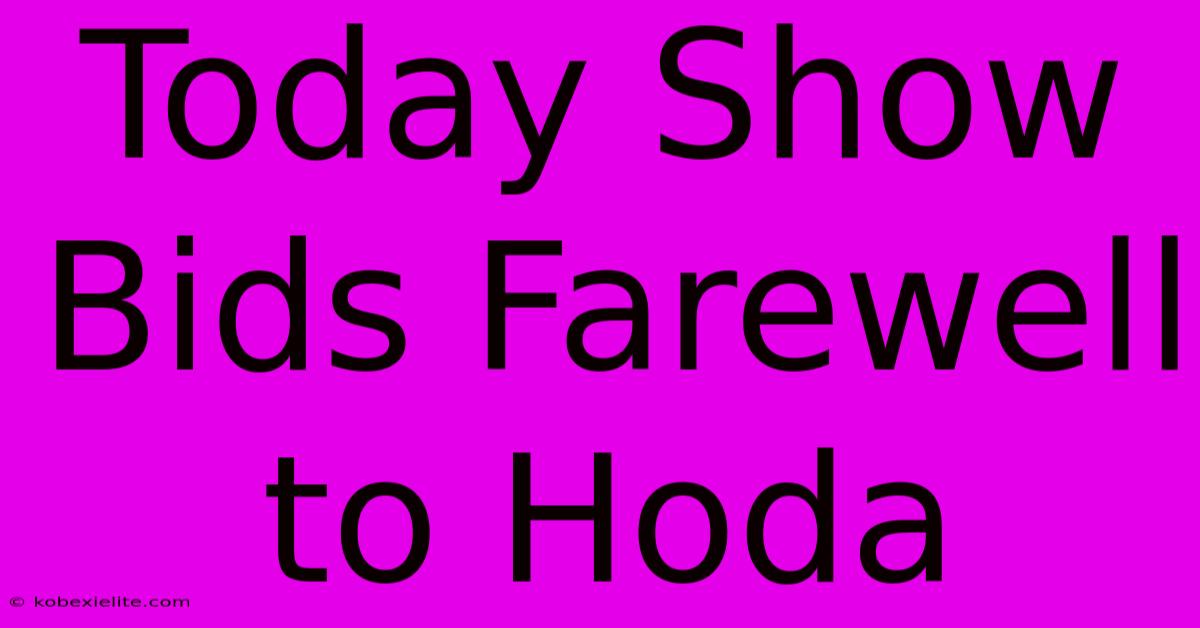 Today Show Bids Farewell To Hoda