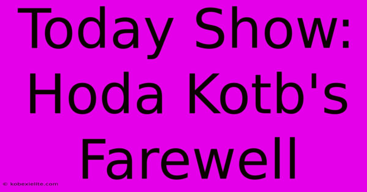 Today Show: Hoda Kotb's Farewell