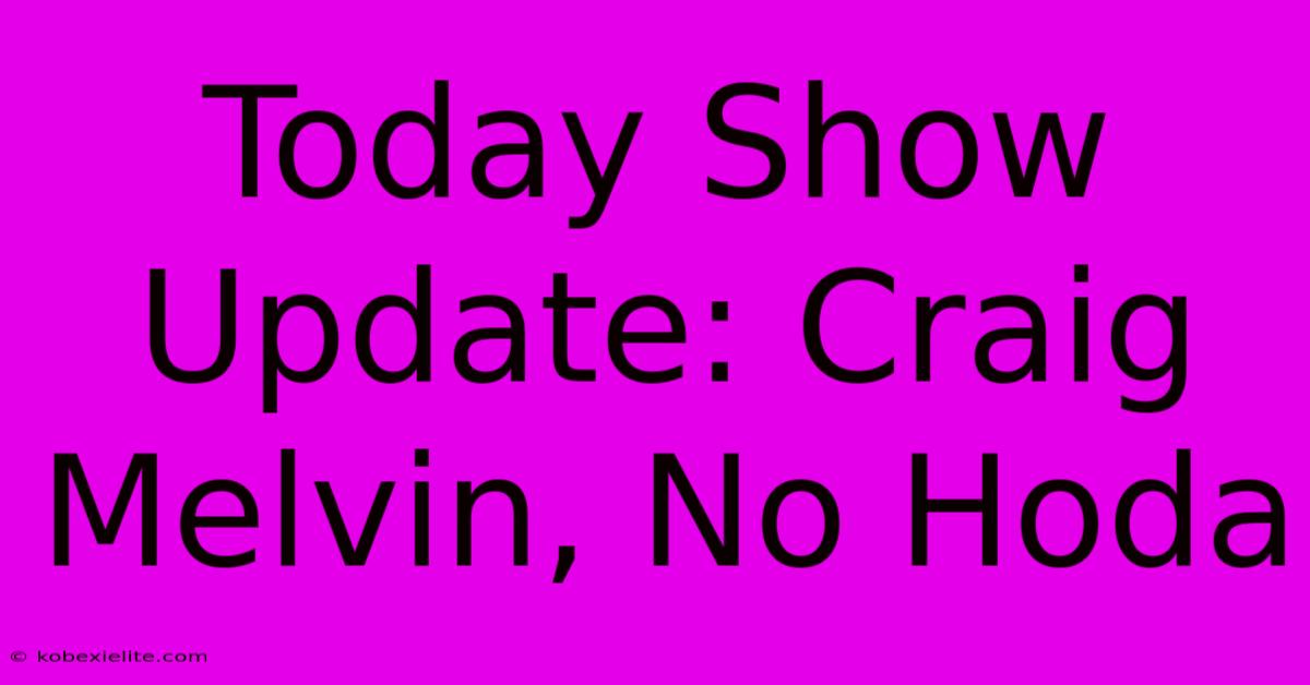 Today Show Update: Craig Melvin, No Hoda