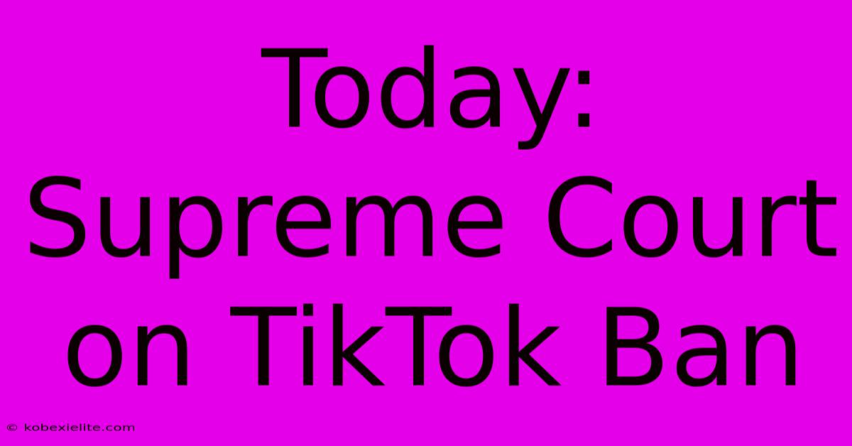 Today: Supreme Court On TikTok Ban