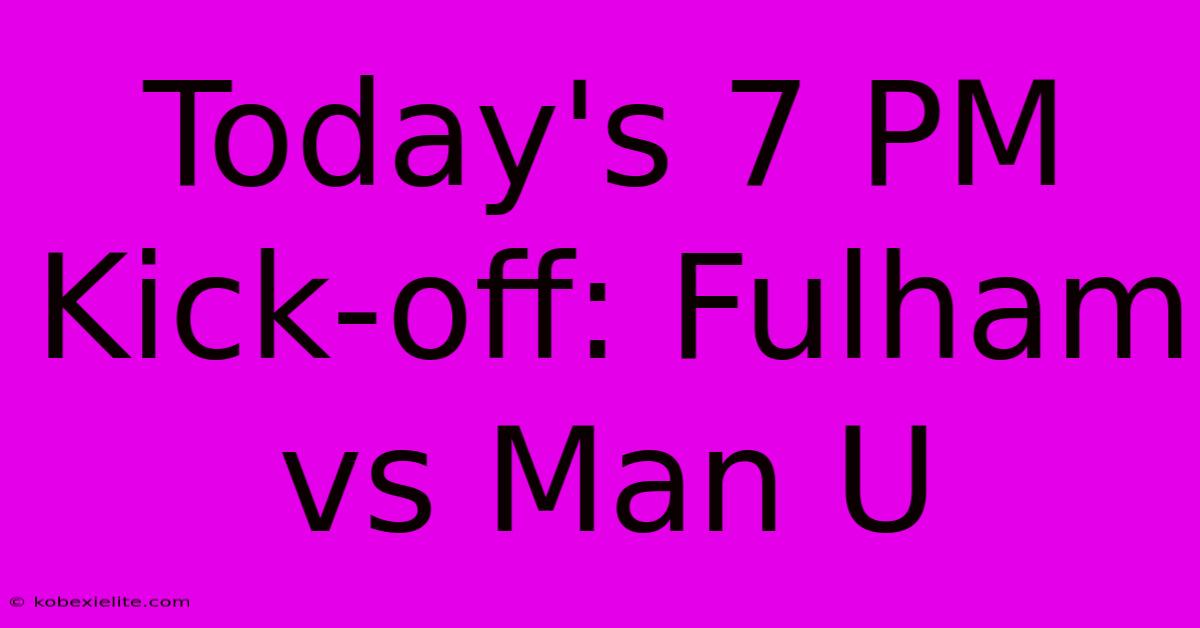 Today's 7 PM Kick-off: Fulham Vs Man U