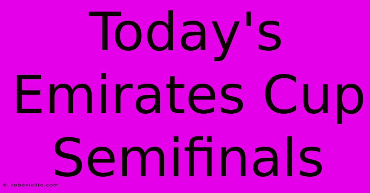 Today's Emirates Cup Semifinals Today's Emirates Cup Semifinals