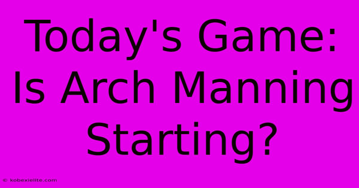 Today's Game: Is Arch Manning Starting?