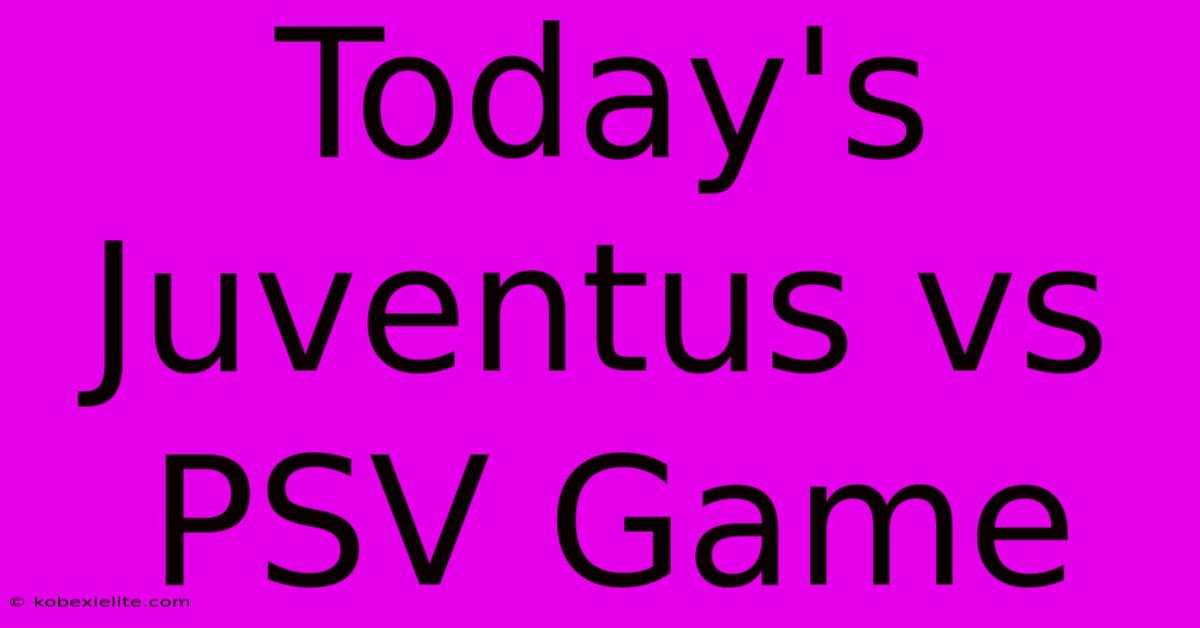 Today's Juventus Vs PSV Game