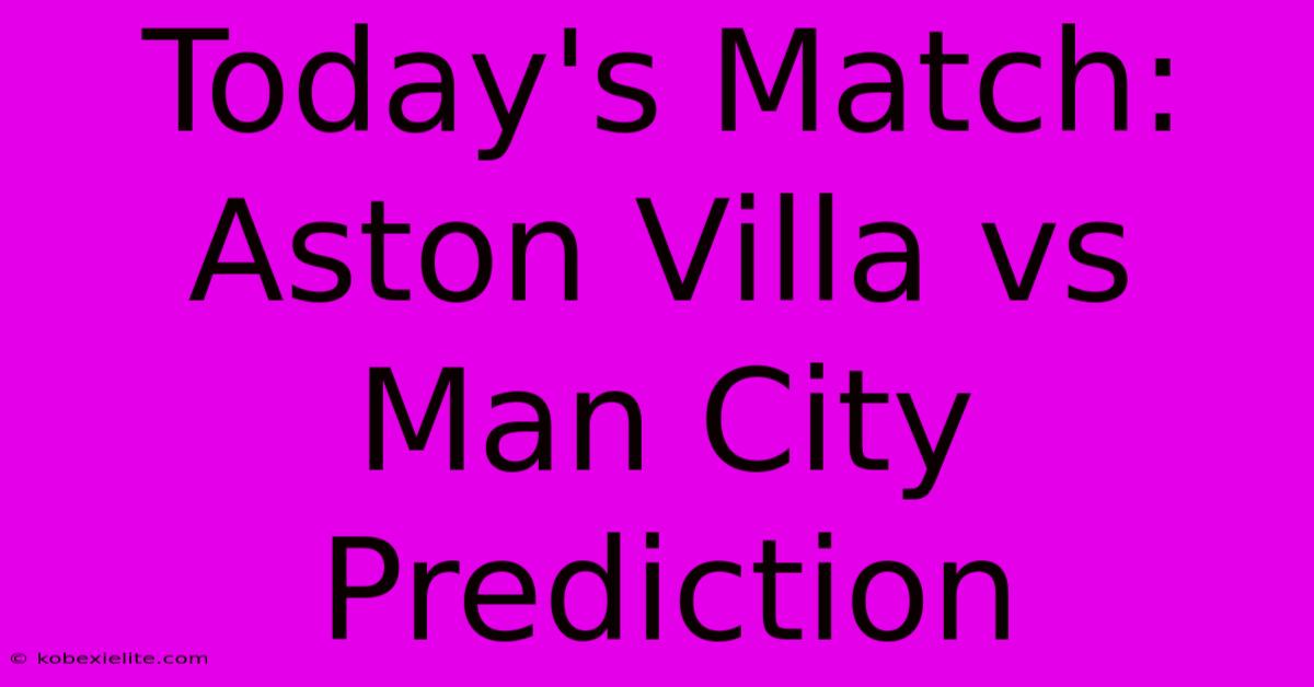 Today's Match: Aston Villa Vs Man City Prediction