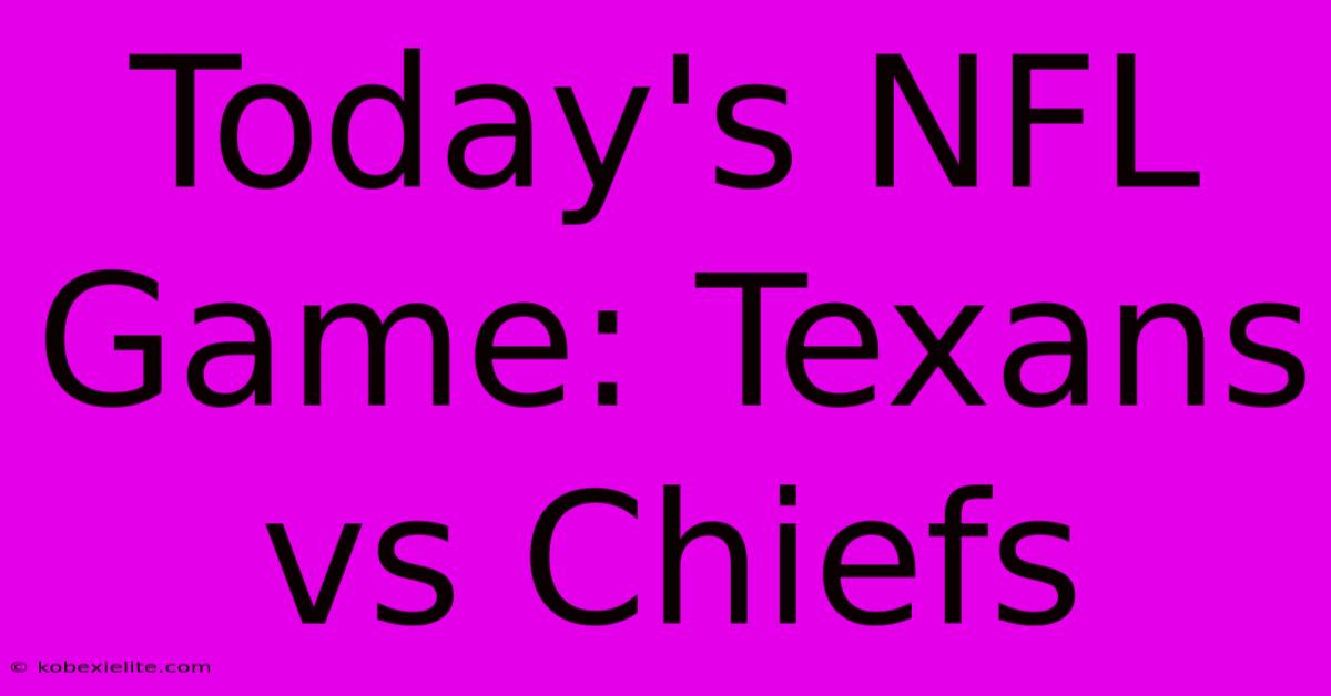 Today's NFL Game: Texans Vs Chiefs