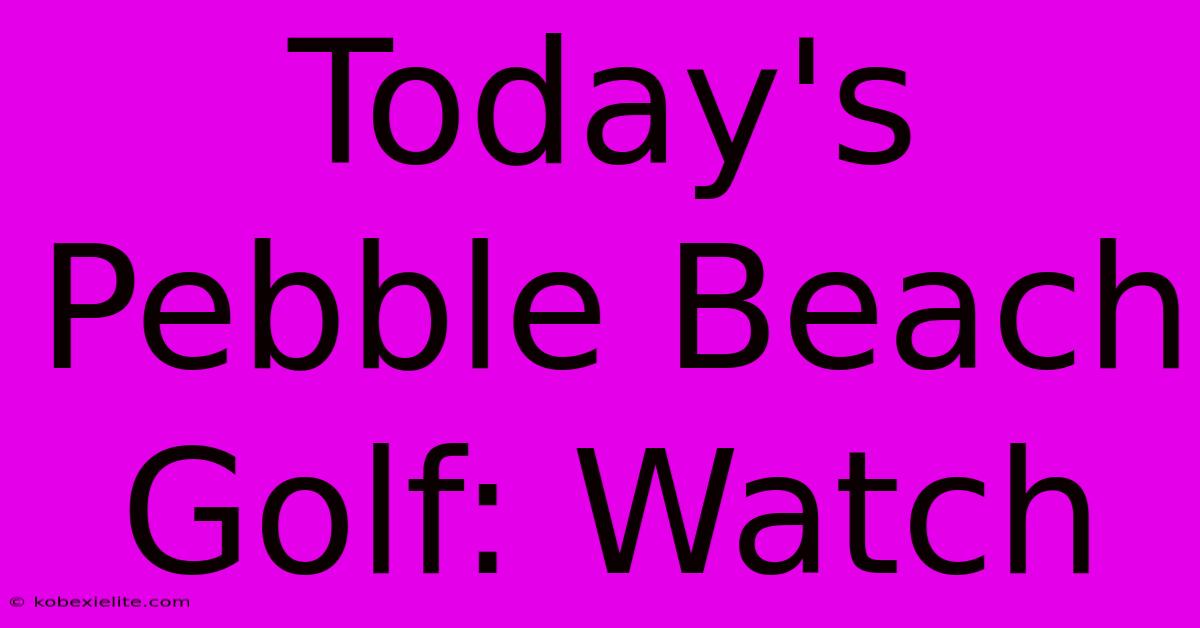 Today's Pebble Beach Golf: Watch