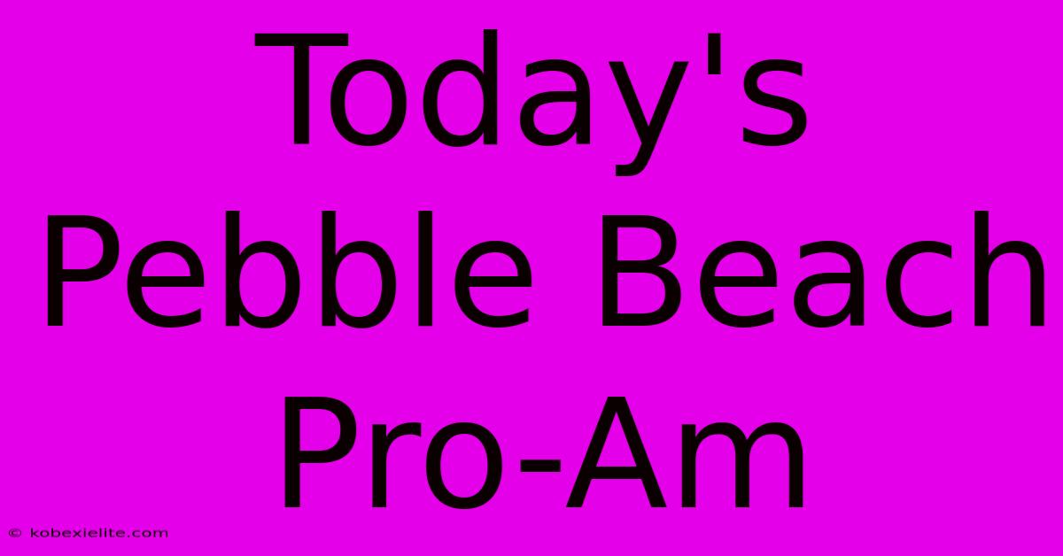 Today's Pebble Beach Pro-Am