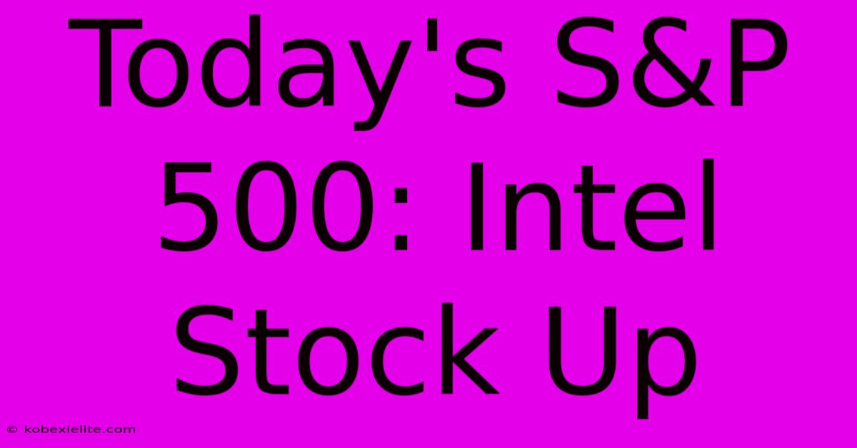 Today's S&P 500: Intel Stock Up