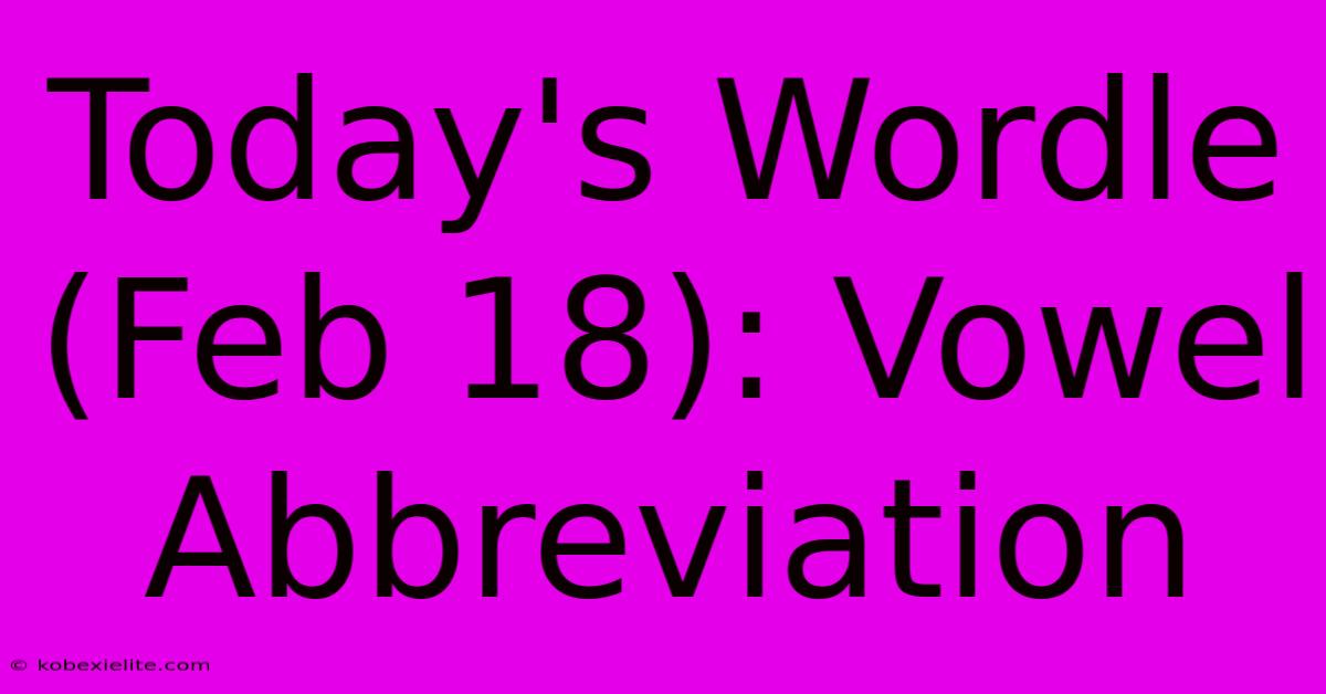 Today's Wordle (Feb 18): Vowel Abbreviation