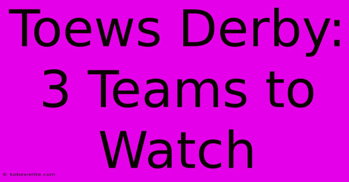 Toews Derby: 3 Teams To Watch