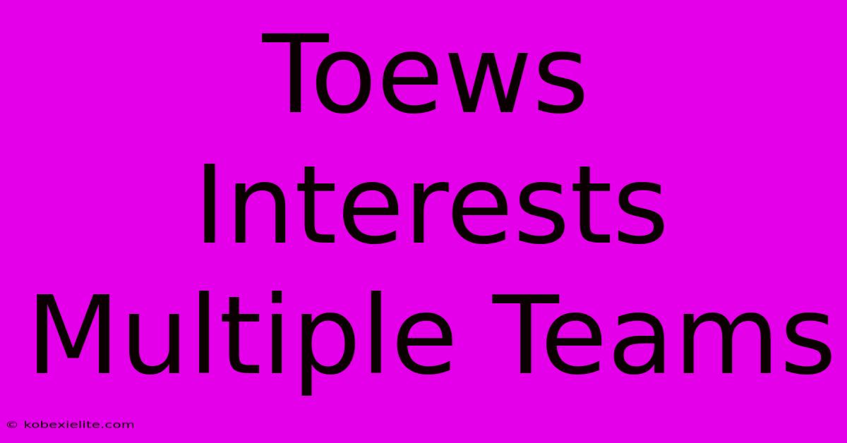 Toews Interests Multiple Teams