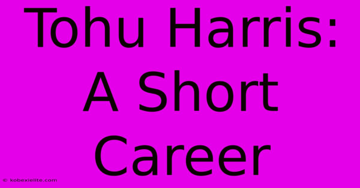 Tohu Harris: A Short Career