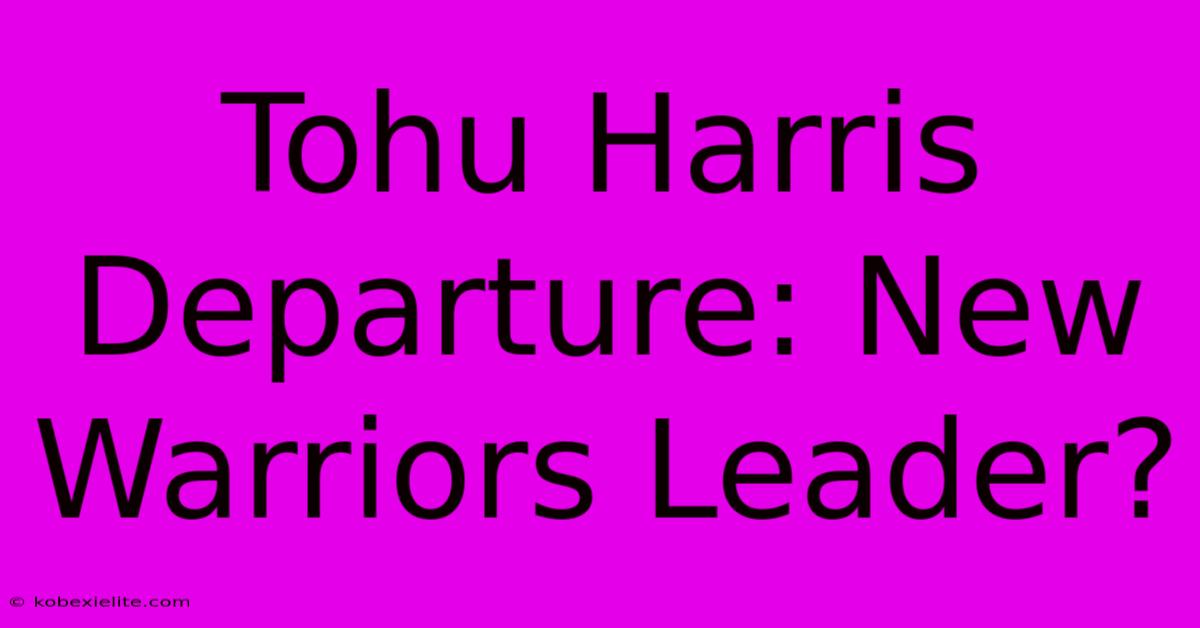 Tohu Harris Departure: New Warriors Leader?