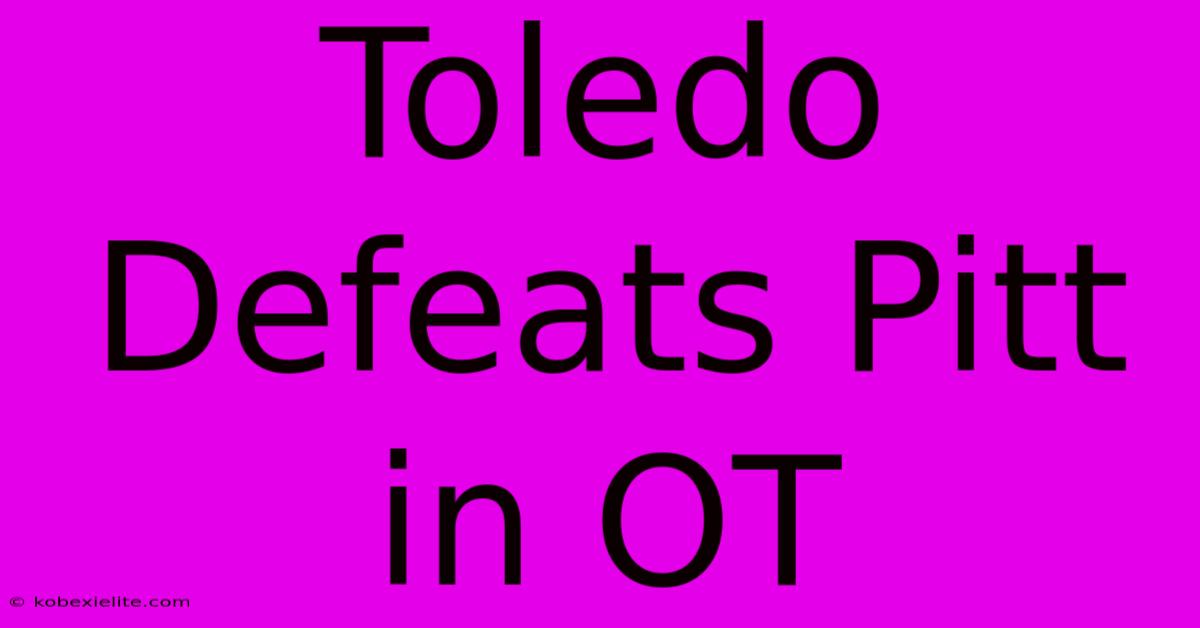 Toledo Defeats Pitt In OT