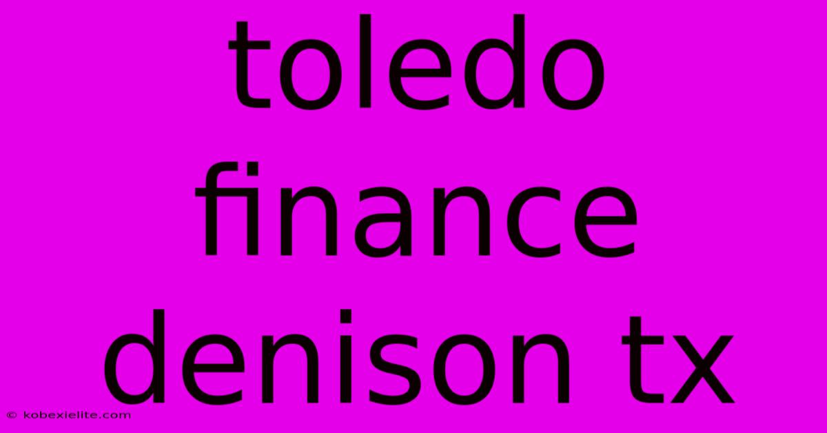 Toledo Finance Denison Tx Toledo Finance Denison Tx