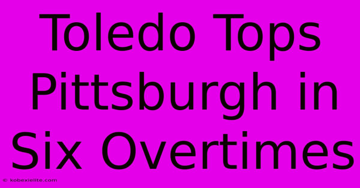 Toledo Tops Pittsburgh In Six Overtimes