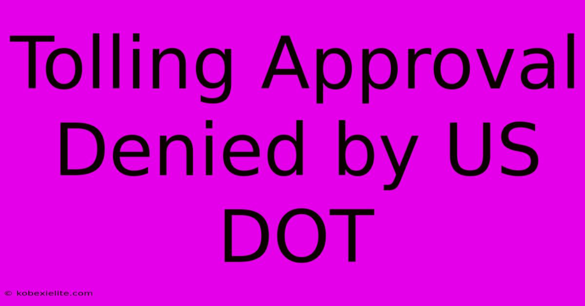 Tolling Approval Denied By US DOT