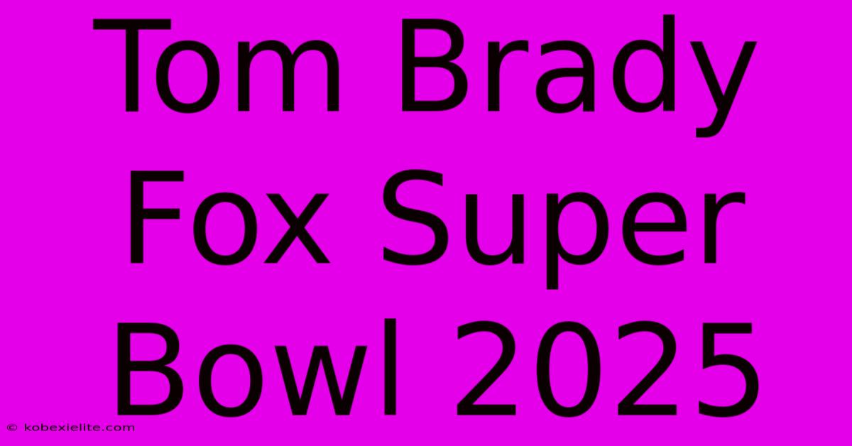 Tom Brady Fox Super Bowl 2025