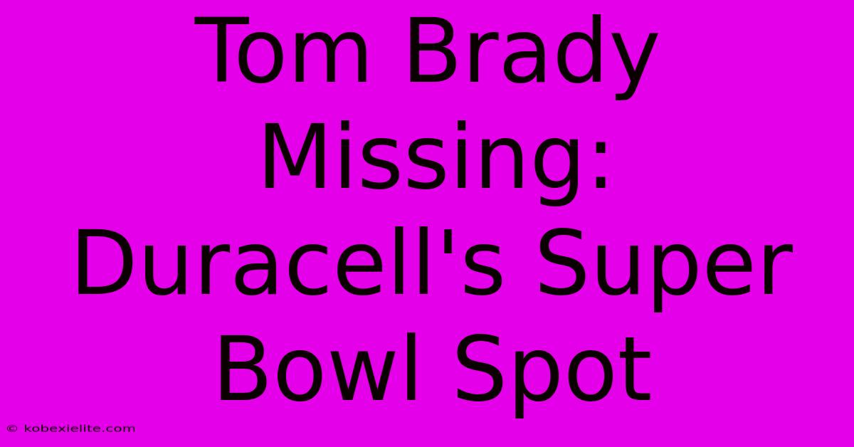 Tom Brady Missing: Duracell's Super Bowl Spot