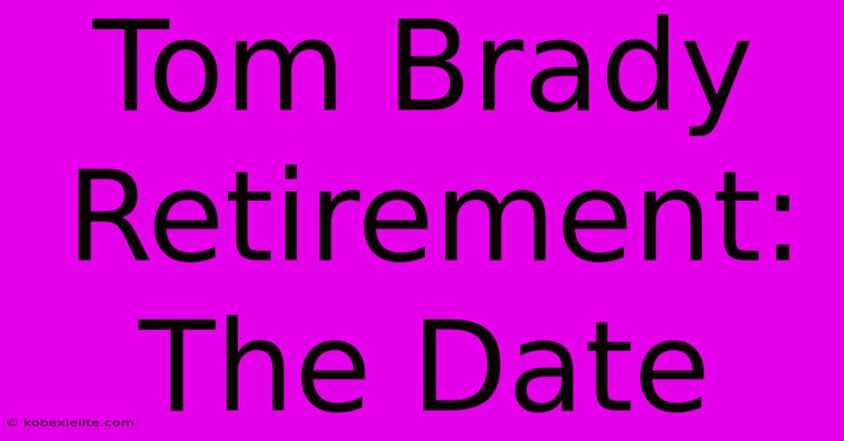 Tom Brady Retirement: The Date