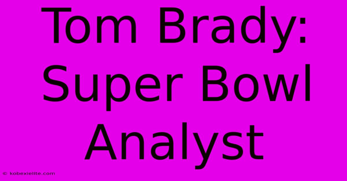 Tom Brady: Super Bowl Analyst