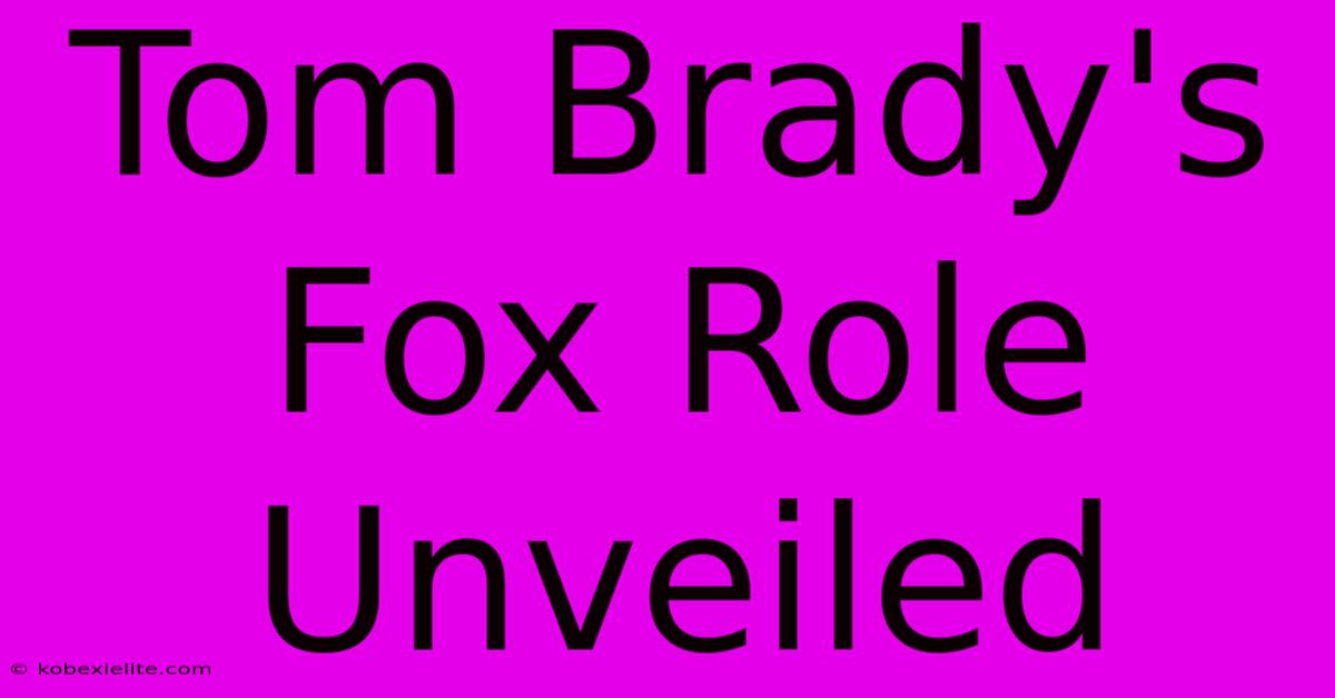 Tom Brady's Fox Role Unveiled