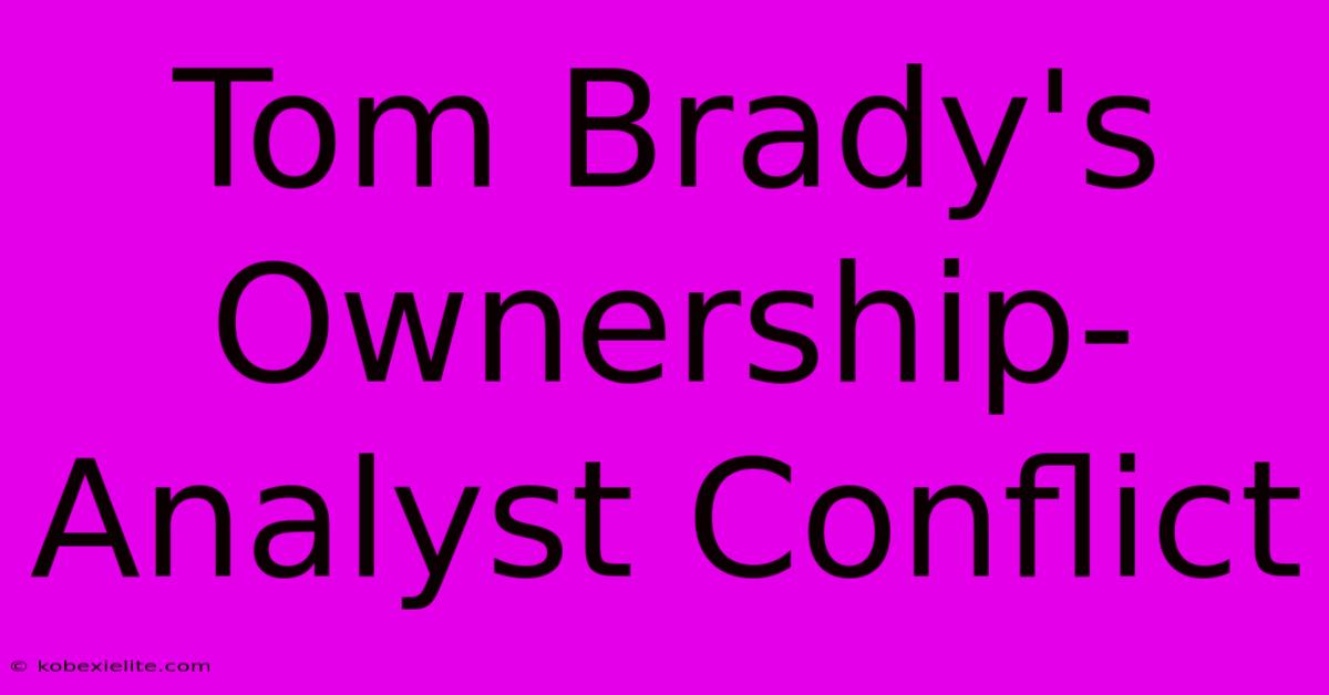 Tom Brady's Ownership-Analyst Conflict