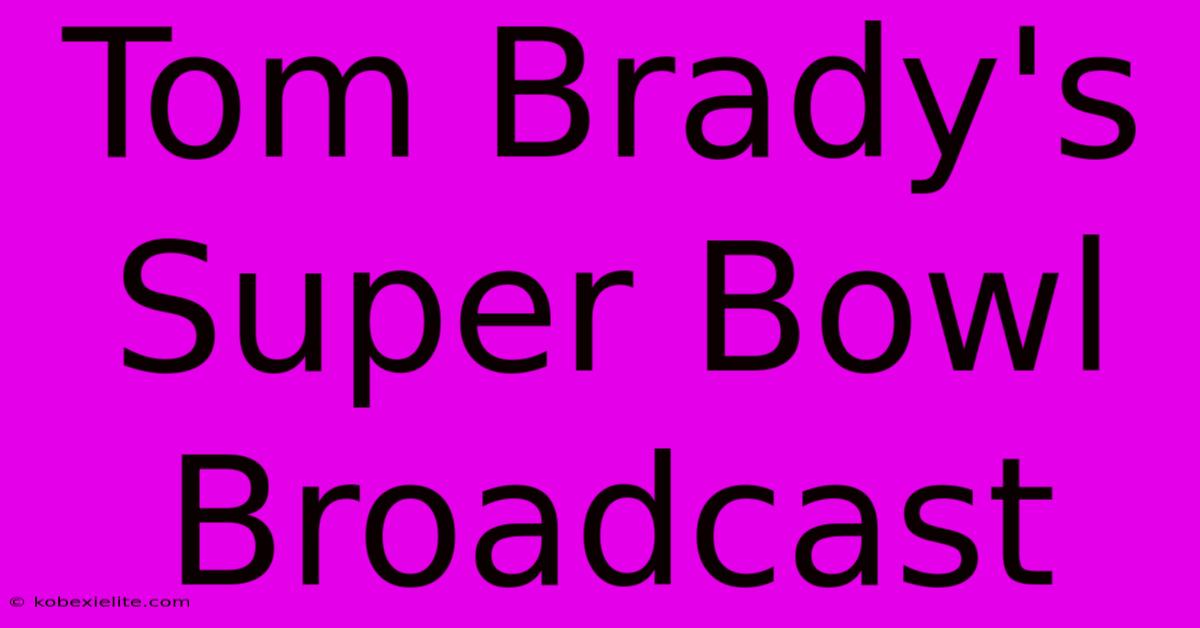 Tom Brady's Super Bowl Broadcast