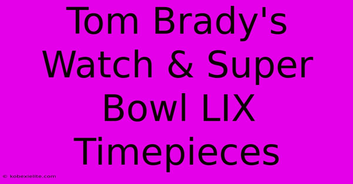 Tom Brady's Watch & Super Bowl LIX Timepieces