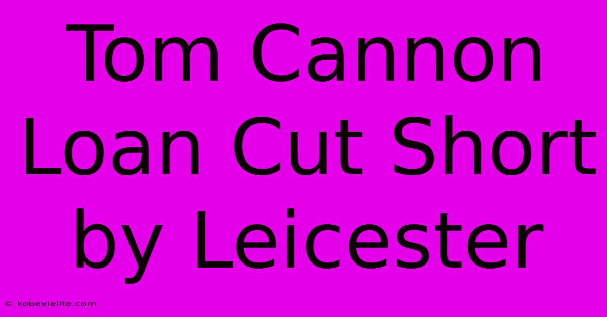 Tom Cannon Loan Cut Short By Leicester